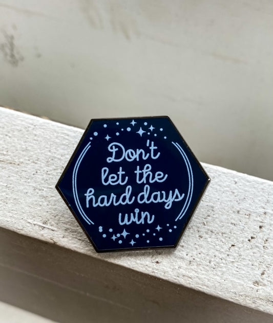 Don't Let the Hard Days Win Mini Pin (hexagon)